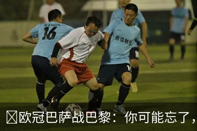 ​欧冠巴萨战巴黎：你可能忘了，这3位旧将也穿过两队球衣