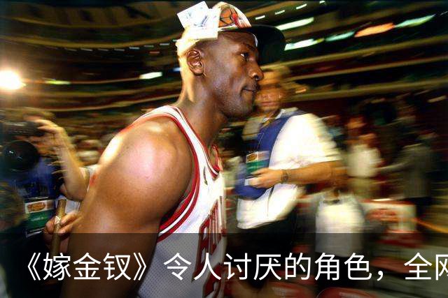 《嫁金钗》令人讨厌的角色，全网催下线！比起坏，伪善更可恨