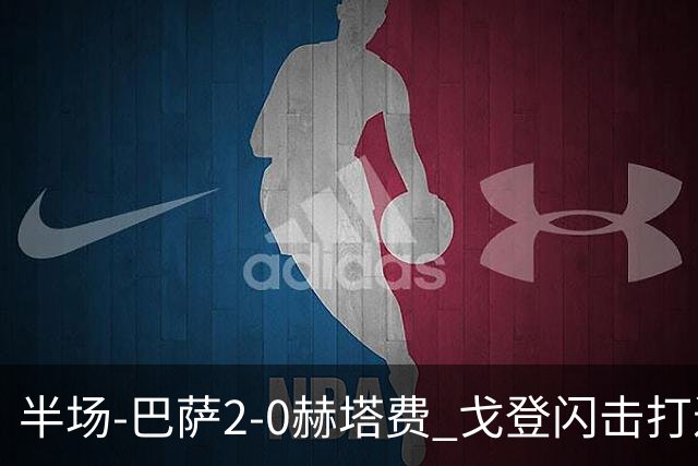 半场-巴萨2-0赫塔费 戈登闪击打进巴萨生涯首球热苏斯破门