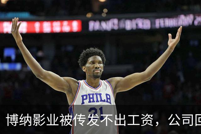 博纳影业被传发不出工资，公司回应：正在核实 该公司首部AI电影票房正遇冷