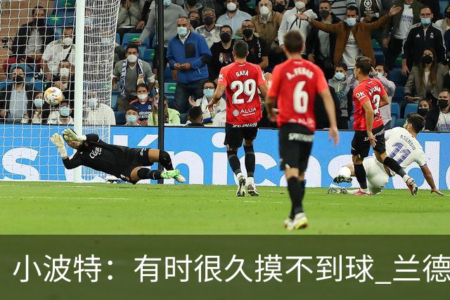 小波特：有时很久摸不到球 兰德尔单打时我们只会站着看