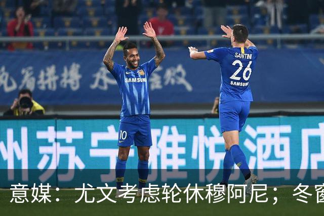 意媒：尤文考虑轮休穆阿尼；冬窗盯上巴洛贡