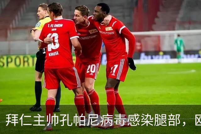 拜仁主帅孔帕尼病毒感染腿部，欧冠战阿森纳出战成疑