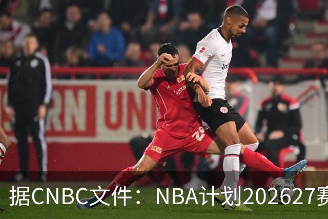 据CNBC文件：NBA计划2026/27赛季前部署AI监控系统打击可疑投注