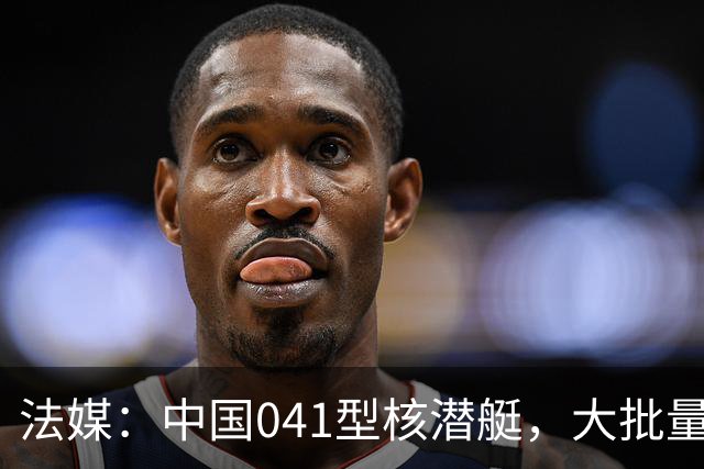 法媒：中国041型核潜艇，大批量建造，到底可能有多大？