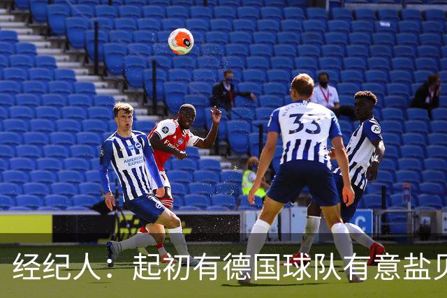 经纪人：起初有德国球队有意盐贝健人，最终奈梅亨率先发出报价