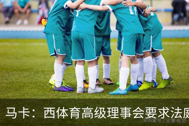 马卡：西体育高级理事会要求法庭评估特瓦斯言论，认为存在违规