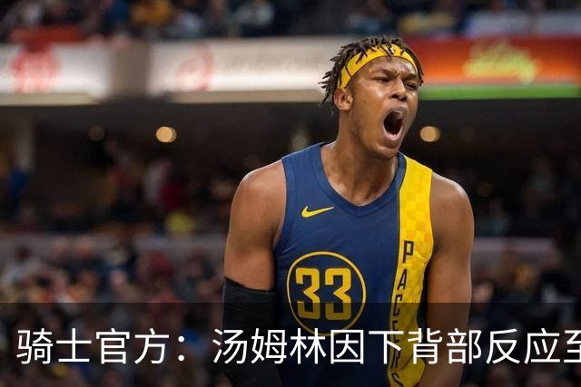 骑士官方：汤姆林因下背部反应至少缺阵3-4周