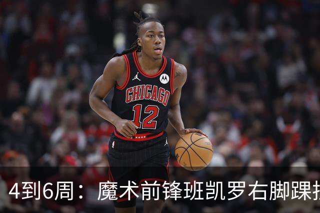 4到6周：魔术前锋班凯罗右脚踝扭伤，赛季开局遇挫