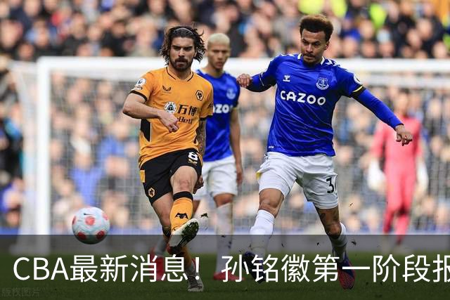 CBA最新消息！孙铭徽第一阶段报销，山东男篮新外援浮出水面