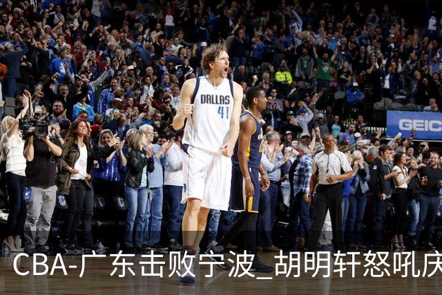 CBA-广东击败宁波 胡明轩怒吼庆祝胜利